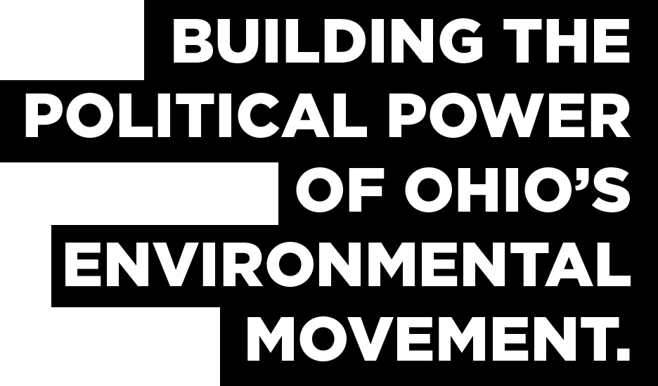 Building the political power of Ohio's environmental movement.